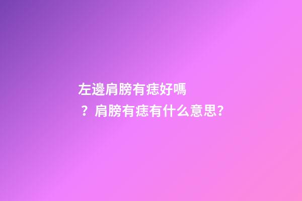 左邊肩膀有痣好嗎？肩膀有痣有什么意思？